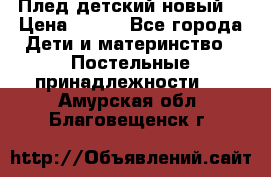 Плед детский новый  › Цена ­ 600 - Все города Дети и материнство » Постельные принадлежности   . Амурская обл.,Благовещенск г.